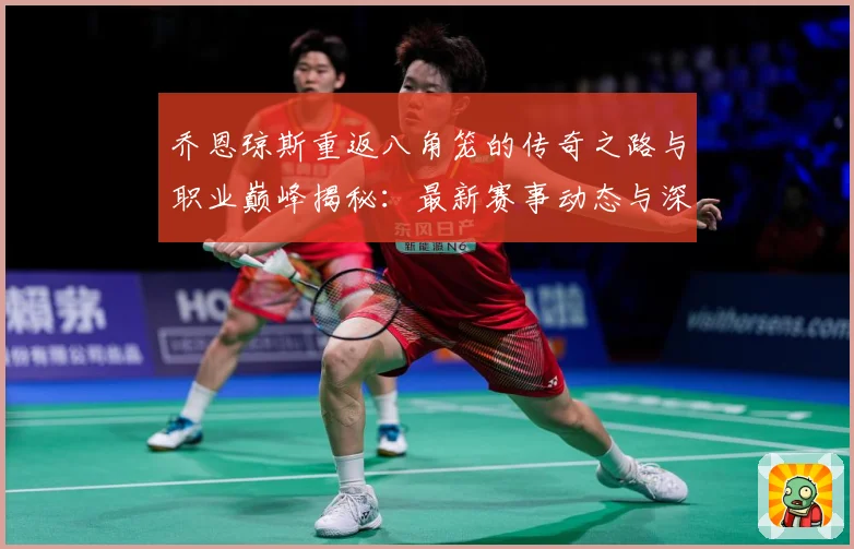 乔恩琼斯重返八角笼的传奇之路与职业巅峰揭秘：最新赛事动态与深度分析