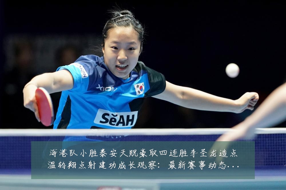海港队小胜泰安天贶豪取四连胜李圣龙造点温钧翔点射建功成长观察：最新赛事动态与深度分析